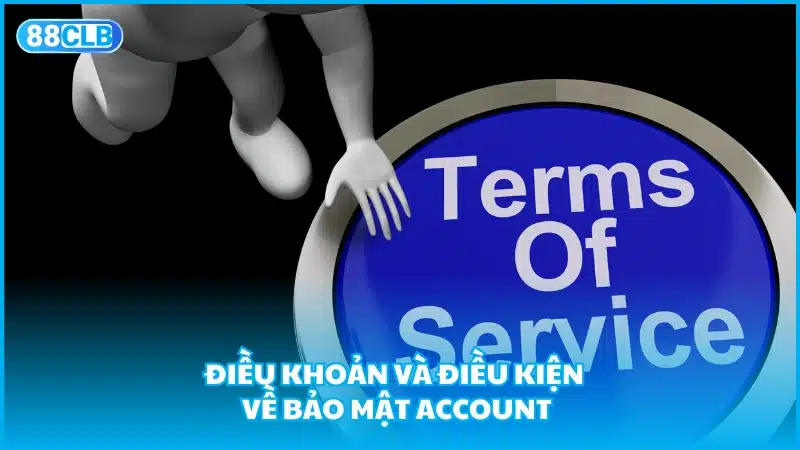 Điều khoản và điều kiện về bảo mật account