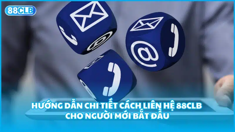 Hướng dẫn chi tiết cách liên hệ 88CLB cho người mới bắt đầu